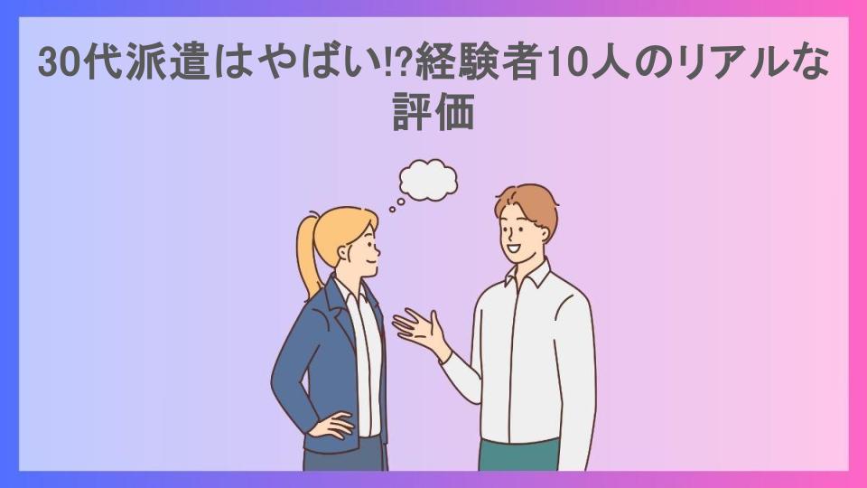 30代派遣はやばい!?経験者10人のリアルな評価